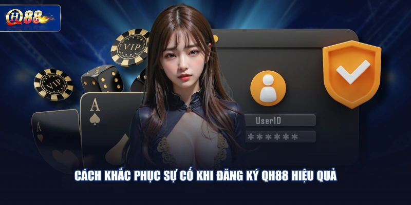 Cách khắc phục sự cố khi đăng ký QH88 hiệu quả