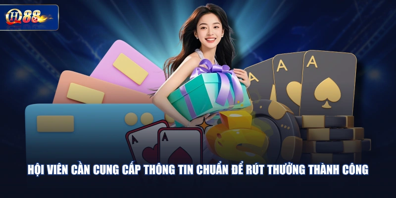 Hội viên cần cung cấp thông tin chuẩn để rút thưởng thành công