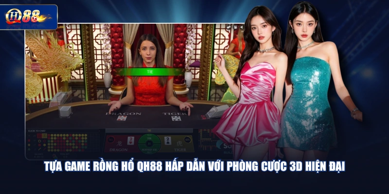 Tựa game Rồng Hổ QH88 hấp dẫn với phòng cược 3D hiện đại